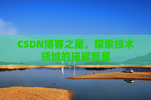 CSDN博客之星，探索技术领域的璀璨新星